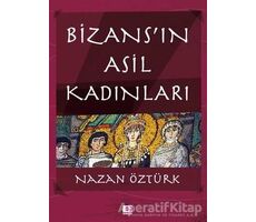 Bizans’ın Asil Kadınları - Nazan Öztürk - E Yayınları