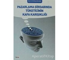 Pazarlama Girdabında Tüketicinin Kafa Karışıklığı - Gül Bayraktaroğlu - Beta Yayınevi