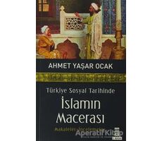 Türkiye Sosyal Tarihinde İslamın Macerası - Ahmet Yaşar Ocak - Timaş Yayınları