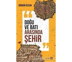 Doğu ve Batı Arasında Şehir - Görgün Özcan - Yeditepe Yayınevi