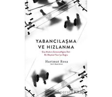 Yabancılaşma ve Hızlanma - Geç Modern Zamansallığına Dair Bir Eleştirel Teoriye Doğru