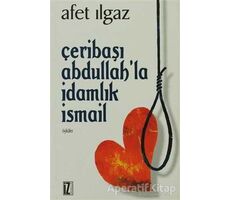 Çeribaşı Abdullah’la İdamlık İsmail - Afet Ilgaz - İz Yayıncılık