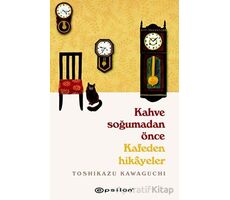 Kahve Soğumadan Önce - Kafeden Hikayeler - Toshikazu Kawaguchi - Epsilon Yayınevi