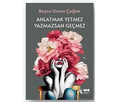 Anlatmak Yetmez Yazmazsan Geçmez - Beyza Sinem Çağlar - Doğan Kitap