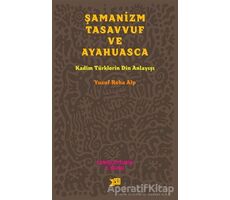 Şamanizm, Tasavvuf ve Ayahuasca - Yusuf Reha Alp - Altıkırkbeş Yayınları