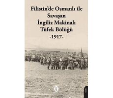 Filistin’de Osmanlı ile Savaşan İngiliz Makinalı Tüfek Bölüğü - 1917 - Kolektif - Dorlion Yayınları