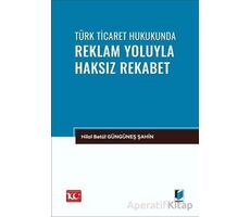 Türk Ticaret Hukukunda Reklam Yoluyla Haksız Rekabet - Hilal Betül Güngüneş Şahin - Adalet Yayınevi