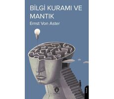 Bilgi Kuramı ve Mantık - Ernst von Aster - Dorlion Yayınları