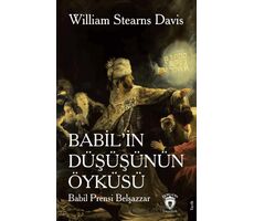 Babil’in Düşüşünün Öyküsü (Babil Prensi Belşazzar) - William Stearns Davis - Dorlion Yayınları