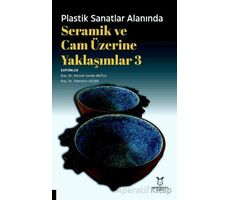 Plastik Sanatlar Alanında Seramik ve Cam Üzerine Yaklaşımlar 3 - Kolektif - Akademisyen Kitabevi