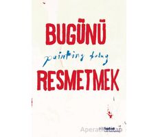 Bugünü Resmetmek / Painting Today (Türkçe - İngilizce) - Burcu Çimen - Yapı Kredi Yayınları