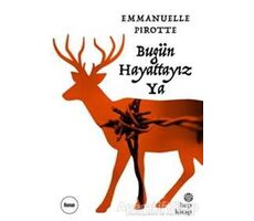 Bugün Hayattayız Ya - Emmanuelle Pirotte - Hep Kitap