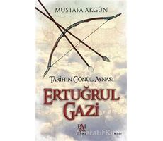 Tarihin Gönül Aynası : Ertuğrul Gazi - Mustafa Akgün - Panama Yayıncılık