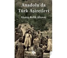 Anadolu’da Türk Aşiretleri - Ahmet Refik Altınay - Dorlion Yayınları