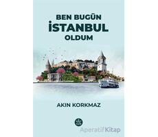 Ben Bugün İstanbul Oldum - Akın Korkmaz - Elpis Yayınları