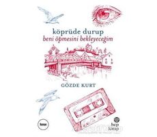 Köprüde Durup Beni Öpmesini Bekleyeceğim - Gözde Kurt - Hep Kitap