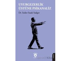 Uyurgezerlik Üstüne Psikanaliz - Isidor Isaak Sadger - Dorlion Yayınları