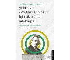 Yalnızca Umutsuzların Hatrı İçin Bize Umut Verilmiştir-Walter Benjamin