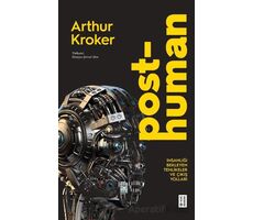 Posthuman İnsanlığı Bekleyen Tehlikeler ve Çıkış Yolları - Arthur Kroker - Ketebe Yayınları