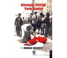 Güneşin Gittiği Yere Kadar Kıbrıs’ın Acılarla Dolu Romanı - Osman Güvenir - Dorlion Yayınları