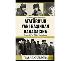 Atatürk’ün Yanı Başından Darağacına - Yaşar Gürsoy - Destek Yayınları