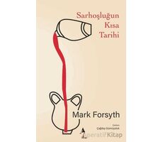 Sarhoşluğun Kısa Tarihi - Mark Forsyth - A7 Kitap