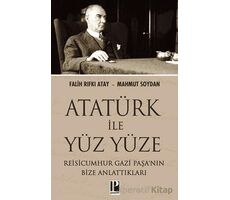 Atatürk İle Yüz Yüze Reisicumhur Gazi Paşa’nın Bize Anlattıkları