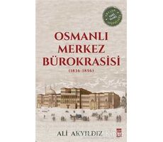 Osmanlı Merkez Bürokrasisi (1836-1856) - Ali Akyıldız - Timaş Yayınları