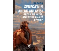 Seneca’nın Ahlak Anlayışı Mutlu Bir Hayat, Öfke ve Merhamet Üzerine - Seneca - Dorlion Yayınları