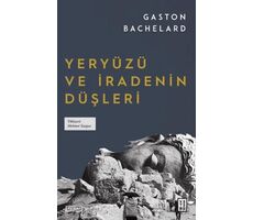 Yeryüzü ve İradenin Düşleri - Gaston Bachelard - Ketebe Yayınları