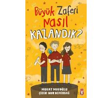 Büyük Zaferi Nasıl Kazandık - Murat Moroğlu - Timaş Çocuk