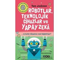 Robotlar, Teknolojik Cihazlar ve Yapay Zeka ve Bunlar Dünyamızı Nasıl Değiştiriyor?