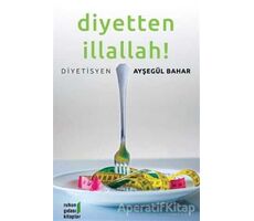 Diyetten İllallah! - Ayşegül Bahar - Ruhun Gıdası Kitaplar