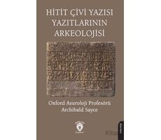 Hitit Çivi Yazısı Yazıtlarının Arkeolojisi - Archibald Sayce - Dorlion Yayınları