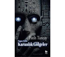 Yapay Zekâ Karanlık Gölgeler - Fatih Tuncay - Bilgi Yayınevi