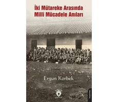 İki Mütareke Arasında Milli Mücadele Anıları - Ergun Korbek - Dorlion Yayınları