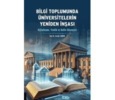 Bilgi Toplumunda Üniversitelerin Yeniden İnşası (Dijitalleşme, Yenilik ve Kalite Güvencesi)