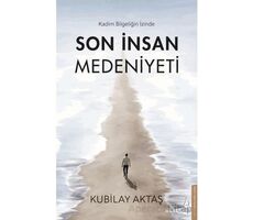 Son İnsan Medeniyeti - Kubilay Aktaş - Destek Yayınları