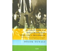 Batıdan Doğuya Hollywooddan Yeşilçama Melodram - Dilek Tunalı - Aşina Kitaplar