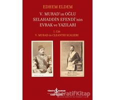 5. Murad’ın Oğlu Selahaddin Efendi’nin Evrak ve Yazıları - Edhem Eldem - İş Bankası Kültür Yayınları