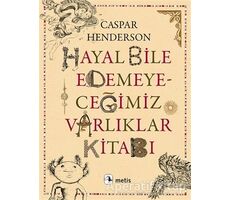 Hayal Bile Edemeyeceğimiz Varlıklar Kitabı - Caspar Henderson - Metis Yayınları