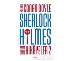 Sherlock Holmes - Bütün Hikayeler 2 - Sir Arthur Conan Doyle - Alfa Yayınları