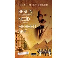 Berlin Caddelerinden Necid Çöllerine Mehmed Akif - İbrahim Öztürkçü - Etkileşim Yayınları