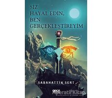 Siz Hayal Edin, Ben Gerçekleştireyim - Sabahattin Sert - Gece Kitaplığı