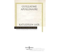 Katledilen Şair - Guillaume Apollinaire - İş Bankası Kültür Yayınları