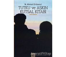 Tutku ve Aşkın Kutsal Kitabı - N. Ahmet Erözenci - Ayrıntı Yayınları