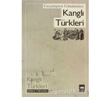 Geçmişten Günümüze Kanglı Türkleri - Osman Yorulmaz - Ötüken Neşriyat