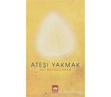 Ateşi Yakmak - Ali Büyükçapar - Ötüken Neşriyat