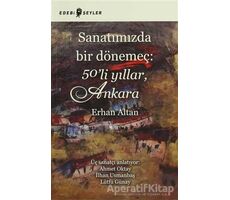 Sanatımızda Bir Dönemeç: 50’li Yıllar, Ankara - Erhan Altan - Edebi Şeyler