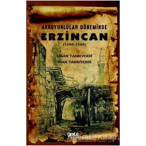 Akkoyunlular Döneminde Erzincan (1200 - 1500) - Sinan Tanrıverdi - Gece Kitaplığı